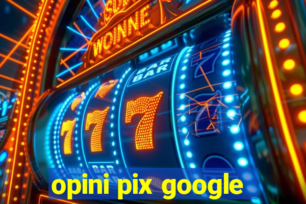 opini pix google