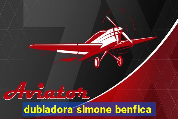 dubladora simone benfica