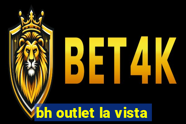 bh outlet la vista