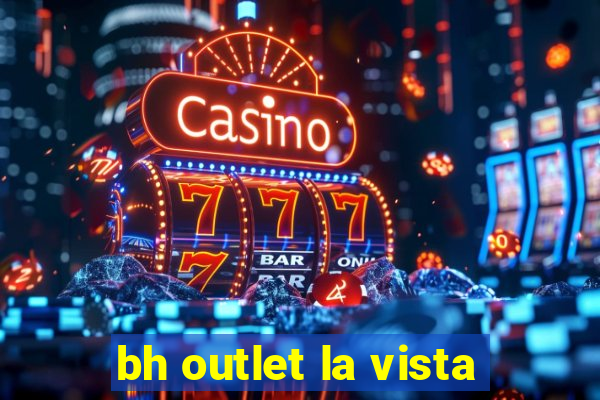 bh outlet la vista