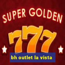 bh outlet la vista