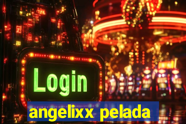 angelixx pelada