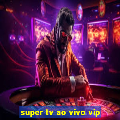 super tv ao vivo vip