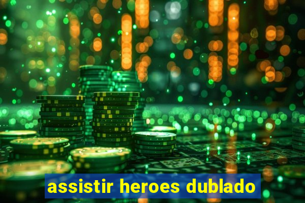 assistir heroes dublado