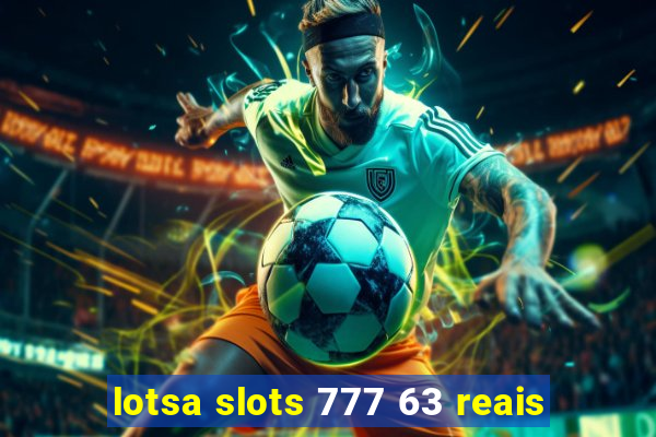 lotsa slots 777 63 reais