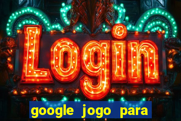 google jogo para ganhar dinheiro