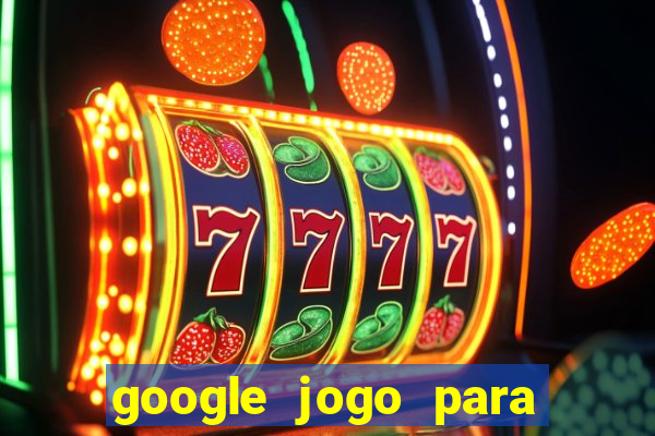 google jogo para ganhar dinheiro