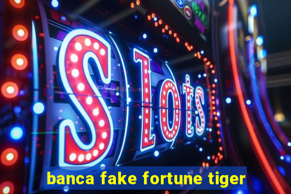 banca fake fortune tiger