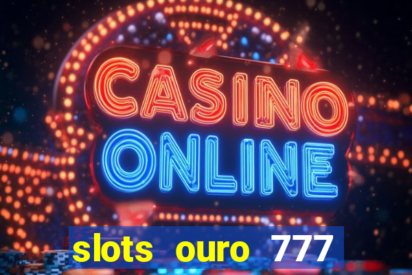 slots ouro 777 play store