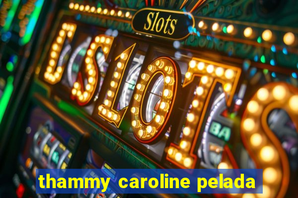 thammy caroline pelada