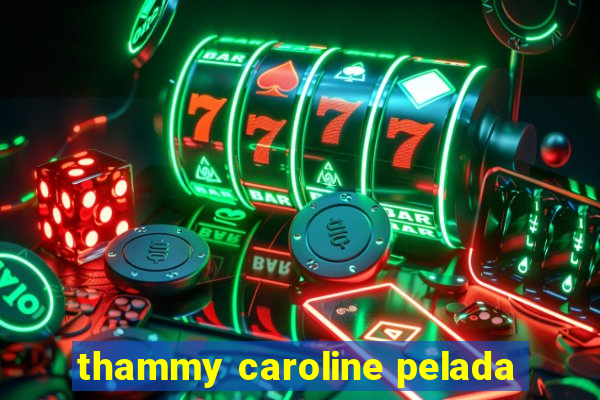 thammy caroline pelada