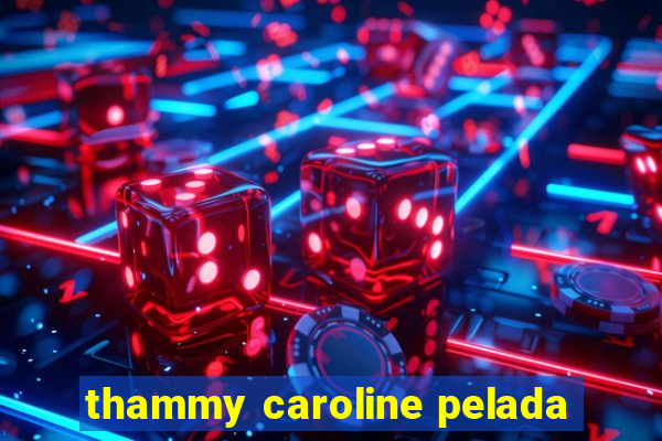 thammy caroline pelada