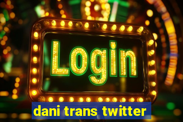 dani trans twitter