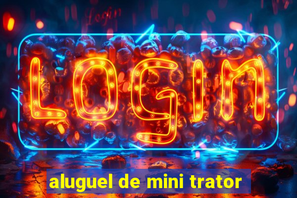 aluguel de mini trator