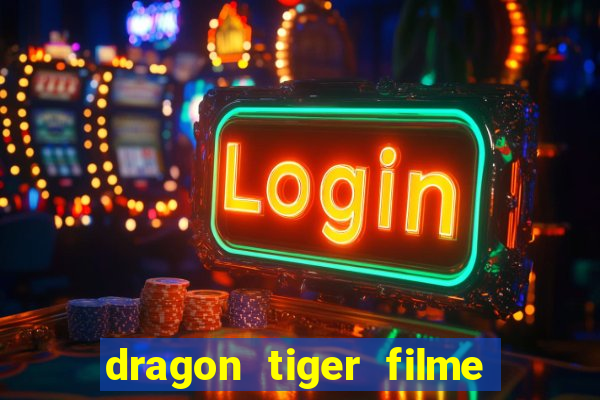 dragon tiger filme completo dublado online