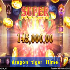 dragon tiger filme completo dublado online