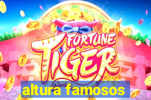 altura famosos