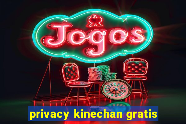 privacy kinechan gratis