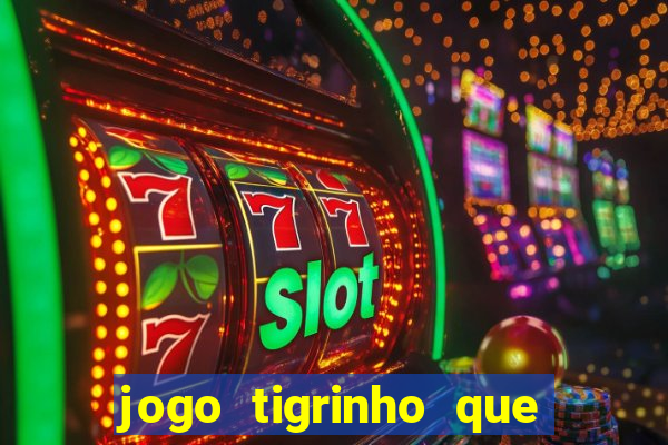 jogo tigrinho que da bonus no cadastro