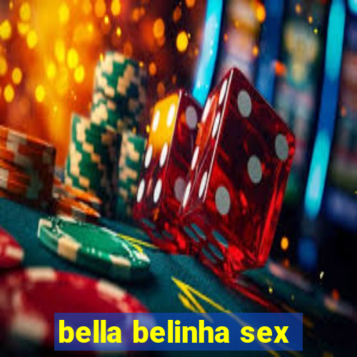 bella belinha sex