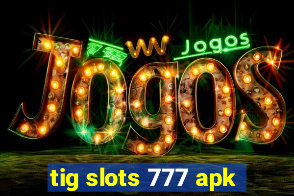 tig slots 777 apk