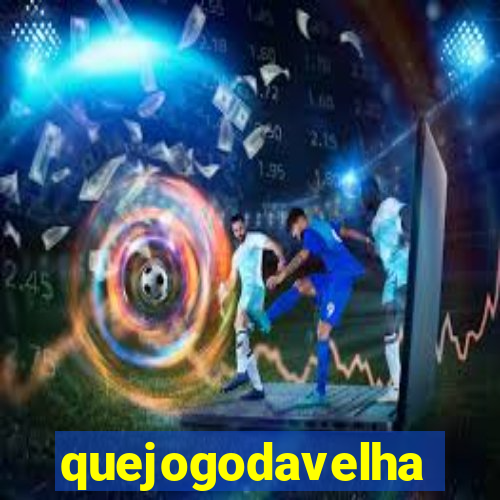 quejogodavelha