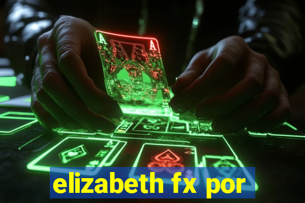 elizabeth fx por