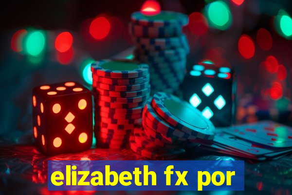 elizabeth fx por