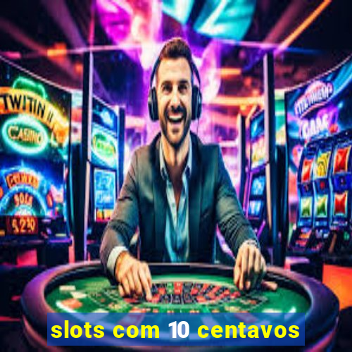 slots com 10 centavos