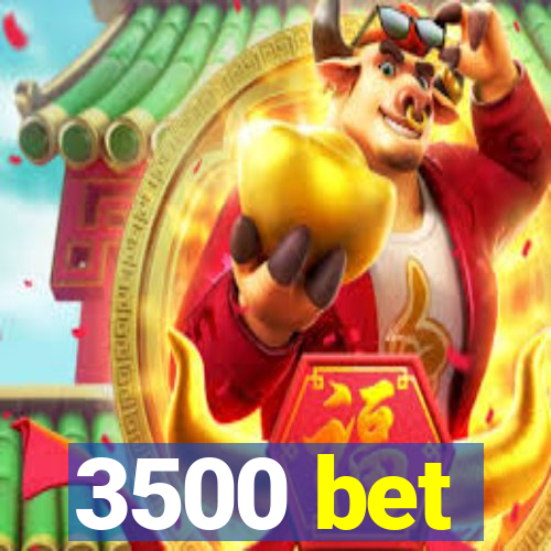 3500 bet