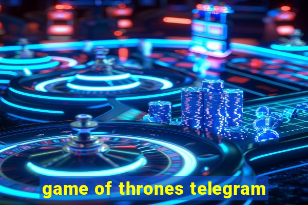 game of thrones telegram