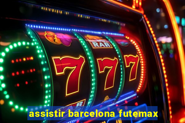 assistir barcelona futemax