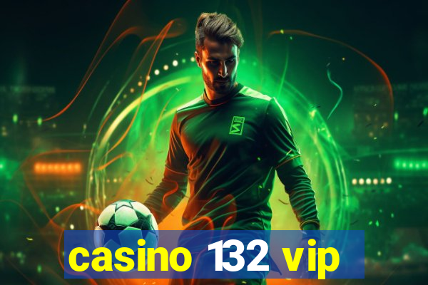 casino 132 vip