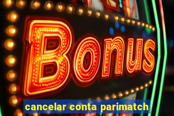 cancelar conta parimatch