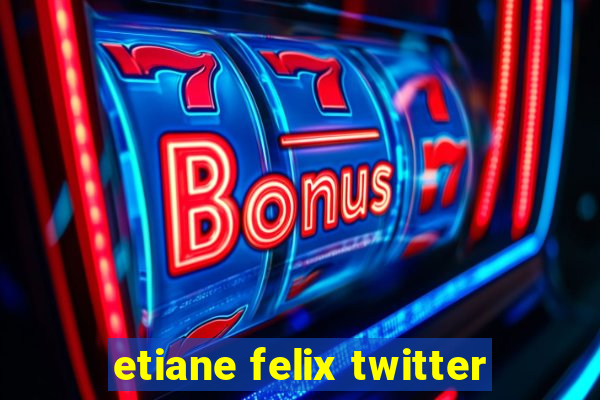 etiane felix twitter