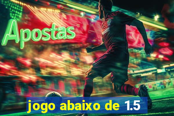 jogo abaixo de 1.5