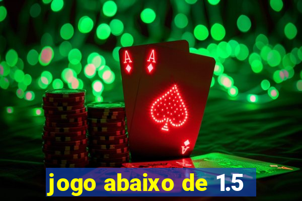 jogo abaixo de 1.5