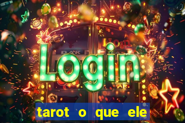 tarot o que ele sente por mim