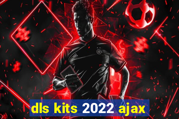 dls kits 2022 ajax