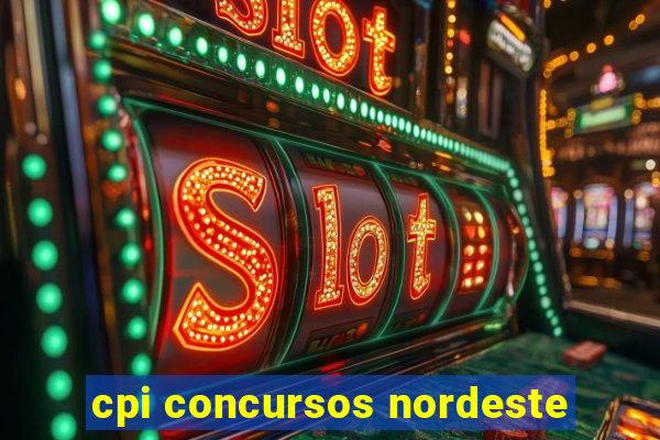 cpi concursos nordeste