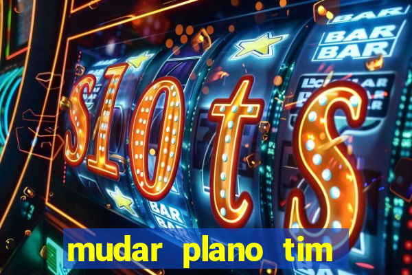 mudar plano tim beta mensal para semanal