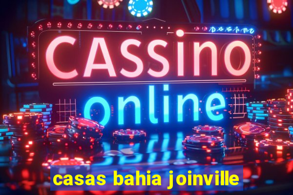 casas bahia joinville