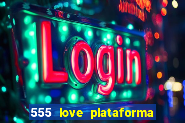 555 love plataforma de jogos