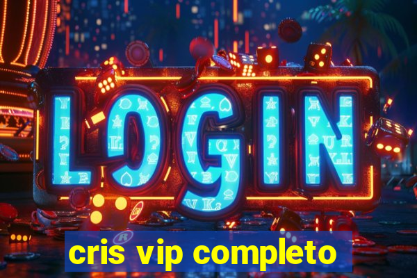 cris vip completo