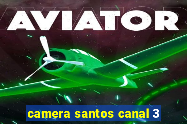 camera santos canal 3