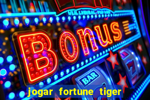 jogar fortune tiger sem depositar