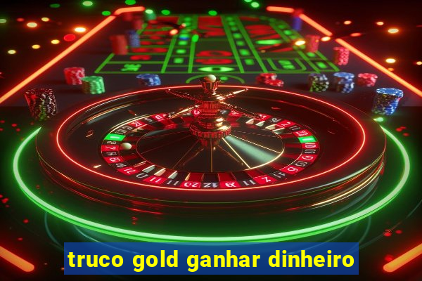 truco gold ganhar dinheiro