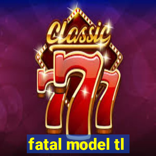 fatal model tl