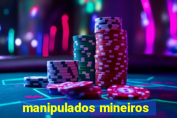 manipulados mineiros