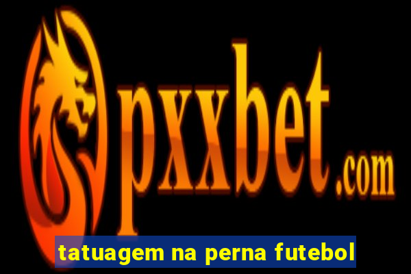 tatuagem na perna futebol